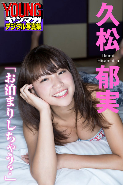 久松郁実「お泊まりしちゃう?」ヤンマガデジタル写真集