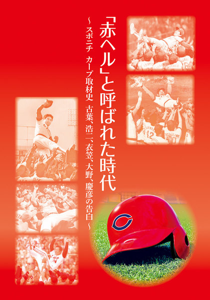 赤ヘルと呼ばれた時代〜スポニチカープ取材史 古葉、浩二、衣笠、大野、慶彦の告白〜