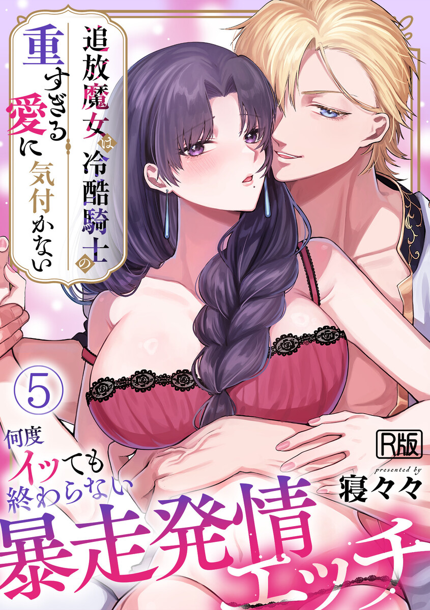 追放魔女は冷酷騎士の重すぎる愛に気付かない～何度イッても終わらない暴走発情エッチ～【R版】