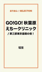 GO!GO!秋葉原えちークリニック/第三部東京最期の夜! 電子書籍版