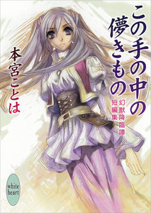この手の中の儚きもの 幻獣降臨譚短編集 電子書籍版