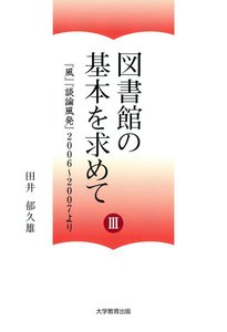 図書館の基本を求めて III : 「風」「談論風発」2006～2007より 電子書籍版