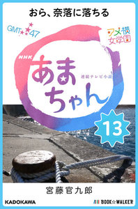NHK連続テレビ小説 あまちゃん 13 おら、奈落に落ちる 電子書籍版