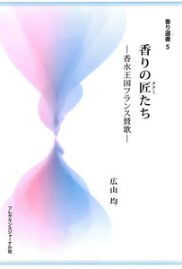 香りの匠たち : 香水王国フランス賛歌