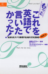 もっとこれを英語で言いたかった! : 気持ちをズバリ表現する決まり文句300〈PART2〉 電子書籍版