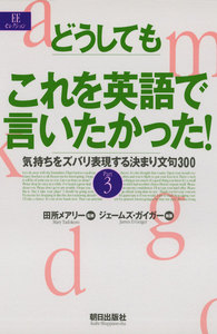 どうしてもこれを英語で言いたかった! : 気持ちをズバリ表現する決まり文句300part3 電子書籍版
