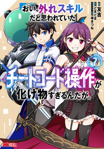 おい、外れスキルだと思われていた《チートコード操作》が化け物すぎるんだが。(コミック) : 7 電子書籍版