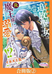 追放聖女は再就職先で元魔王様に溺愛されそうです!?【合冊版】2