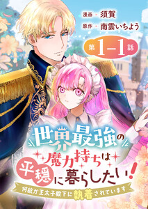 世界最強の魔力持ちは平穏に暮らしたい! 何故か王太子殿下に執着されています 連載版:1-1