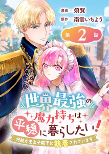 世界最強の魔力持ちは平穏に暮らしたい! 何故か王太子殿下に執着されています 連載版:2 電子書籍版