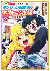 いつかお嬢様になりたい系ダンジョン配信者が本物のお嬢様になるまで(2)【電子限定特典ペーパー付き】
