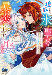 追放された氷の聖女は暴炎の王子に娶られる【単行本版】【電子限定おまけ付き】～旦那様に寵愛されて、今度こそ居場所をみつけます!～1 電子書籍版