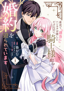 夜会で『適当に』ハンカチを渡しただけなのに、騎士様から婚約を迫られています 1