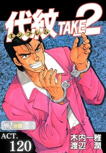 代紋<エンブレム>TAKE2【極!分冊シリーズ】ACT.120 電子書籍版