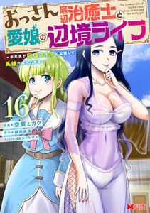 おっさん底辺治癒士と愛娘の辺境ライフ～中年男が回復スキルに覚醒して、英雄へ成り上がる～(コミック) : 16