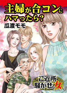 主婦が合コンにハマったら?/ご近所騒がせな女たちVol.6 電子書籍版