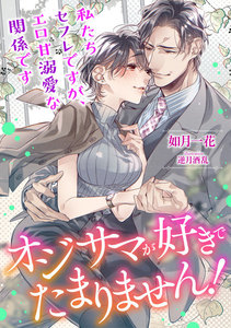 オジサマが好きでたまりません! 私たちセフレですが、エロ甘溺愛な関係です