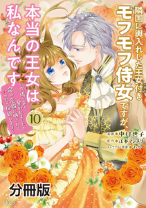 隣国に輿入れした王女付きモフモフ侍女ですが、本当の王女は私なんです 分冊版 (10)～立場と声を奪われましたが、命の危機に晒されているので傍観します～ 電子書籍版