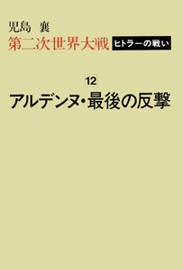 第二次世界大戦ヒトラーの戦い 第十二巻 アルデンヌ・最後の反撃 電子書籍版