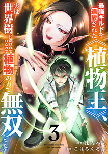最強ギルドを追放された《植物王》、実は世界樹に選ばれていたので植物の力で無双します【電子単行本版】 (3)
