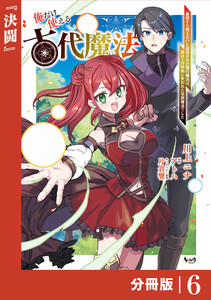 俺だけ使える古代魔法~基礎すら使えないと追放された俺の魔法は、実は1万年前に失われた伝説魔法でした~【分冊版】(ノヴァコミックス)6 電子書籍版