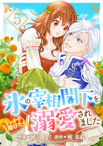 氷の宰相閣下をうっかり助けたら溺愛されました (5)