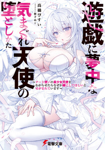 遊戯に夢中な気まぐれ天使の堕としかた ～チート使いの美少女天使をわからせたらなぜか嫁にしてほしいとせがまれています～ 電子書籍版