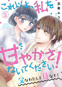 これ以上、私を甘やかさないでください! “父”なわたしと“母”なキミ (2) 電子書籍版