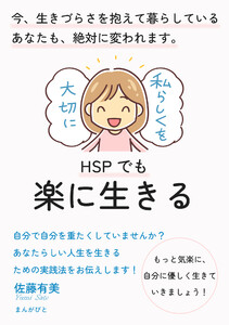 HSPでも楽に生きる 今、生きづらさを抱えて暮らしているあなたも、絶対に変われます。 電子書籍版