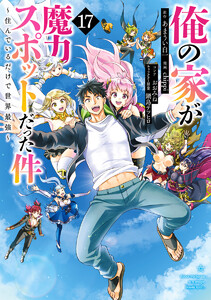 俺の家が魔力スポットだった件 ～住んでいるだけで世界最強～ (17) 電子書籍版