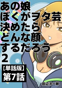 あの娘ぼくがヲタ芸決めたらどんな顔するだろう【単話版】 第7話 BLACK LIGHT Aside 電子書籍版