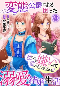 私のこと嫌いって言いましたよね!?変態公爵による困った溺愛結婚生活 (50)