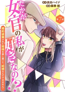 たかが女官の私が好きなの!? 婚約破棄された姫様を差し置いて、結婚なんてできません! (7)