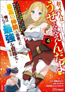 おっさんはうぜぇぇぇんだよ!ってギルドから追放したくせに、後から復帰要請を出されても遅い。最高の仲間と出会った俺はこっちで最強を目指す! コミック版 (4) 【かきおろし漫画付】
