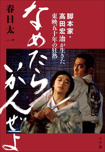 なめたらいかんぜよ ～脚本家・高田宏治が生きた東映五十年の狂熱～