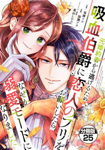 元婚約者から逃げるため吸血伯爵に恋人のフリをお願いしたら、なぜか溺愛モードになりました 分冊版 (25)