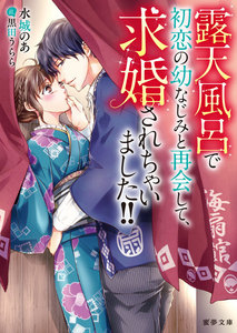 露天風呂で初恋の幼なじみと再会して、求婚されちゃいました!!