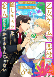 乙女ゲームの悪役が、隠しキャラを恋人になんかするもんじゃない 分冊版 : 8 電子書籍版