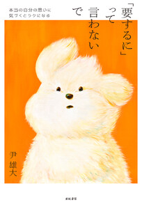 「要するに」って言わないで──本当の自分の思いに気づくとラクになる