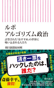 ルポ アルゴリズム政治 計算された「おすすめ」の世界に吸い込まれる人たち