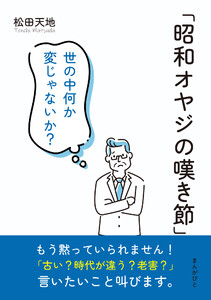 「昭和オヤジの嘆き節」 世の中何か変じゃないか? 電子書籍版