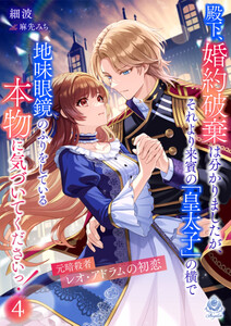 殿下、婚約破棄は分かりましたが、それより来賓の「皇太子」の横で地味眼鏡のふりをしている本物に気づいてくださいっ!4～元暗殺者レオ・アドラムの初恋～