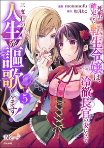 死刑が確定した転生令嬢は、冷徹長官の妻になって三度目の人生を謳歌します! コミック版 (5)