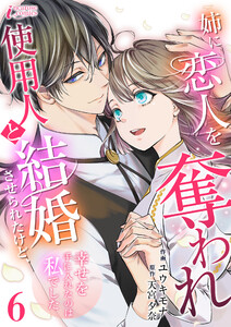 姉に恋人を奪われ使用人と結婚させられたけど、幸せを手に入れたのは私でした 6