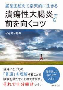 潰瘍性大腸炎でも前を向くコツ 絶望を超えて楽天的に生きる。 電子書籍版