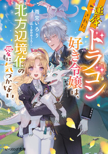 追放されたドラゴン好き令嬢は、北方辺境伯の愛に気づかない【電子特典付き】 電子書籍版