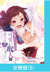 異世界トリップしたので可愛い獣人を全力で愛でることにしました。【分冊版】(5) 電子書籍版