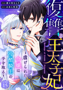復讐の王太子妃 ～虐げられた令嬢は冷酷騎士の手を取る～ 【分冊版】 15 電子書籍版