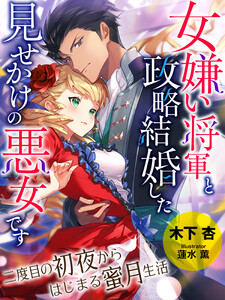 女嫌い将軍と政略結婚した、見せかけの悪女です~二度目の初夜からはじまる蜜月生活~