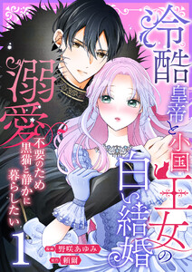 冷酷皇帝と小国王女の白い結婚～溺愛不要のため黒猫と静かに暮らしたい～【電子単行本/限定特典付き】 1巻